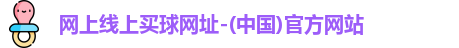网上线上买球网址-(中国)官方网站